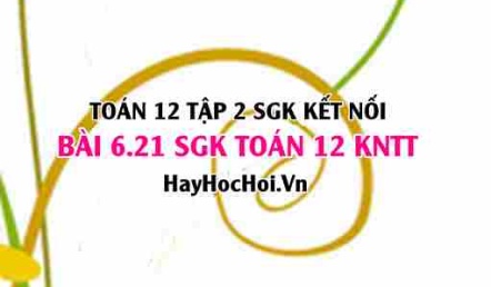 Bài 6.21 SGK Toán 12 tập 2 Kết nối tri thức